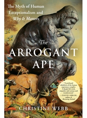 预订 The Arrogant Ape: The Myth of Human Exceptionalism and Why It Matters 傲慢的猿猴：人类例外论的神话及其重要性: 97805