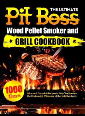 预订 The Ultimate Pit Boss Wood Pellet Smoker and Grill Cookbook: Juicy and Flavorful Recipes to Help You Become the Und