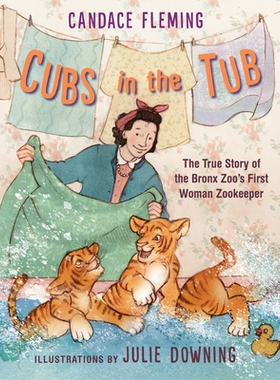 预订 Cubs in the Tub: The True Story of the Bronx Zoo’s First Woman Zookeeper: 9780823443185