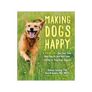 [预订]Making Dogs Happy: A Guide to How They Think, What They Do (and Don’t) Want, and Getting to Good D 9781615195657