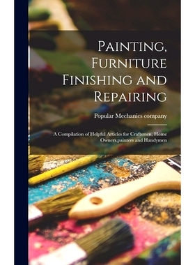 预订 Painting, Furniture Finishing and Repairing; a Compilation of Helpful Articles for Craftsmen, Home Owners, painters