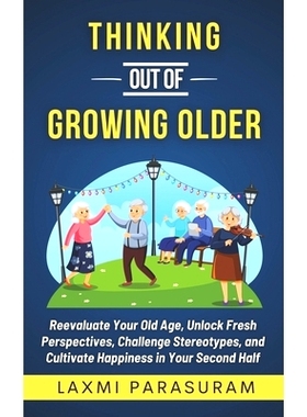 预订 Thinking Out of Growing Older: Reevaluate Your Old Age, Unlock Fresh Perspectives, Challenge Stereotypes, and Culti