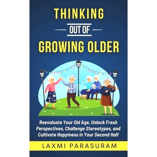 预订 Thinking Out of Growing Older: Reevaluate Your Old Age, Unlock Fresh Perspectives, Challenge Stereotypes, and Culti