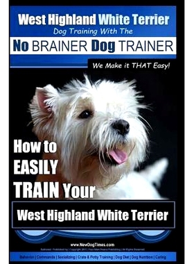 预订 West Highland White Terrier Dog Training with the No BRAINER Dog TRAINER We Make it THAT Easy!: How To EASILY TRAIN