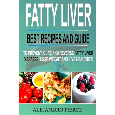 预订 Fatty Liver: Best Recipes and Guide to Prevent, Cure and Reverse Fatty Liver Diseases, Lose Weight & Live Healthier
