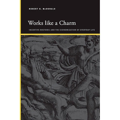 预订 Works Like a Charm: Incentive Rhetoric and the Economization of Everyday Life: 9781438494098