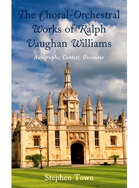 预订 The Choral-Orchestral Works of Ralph Vaughan Williams: Autographs, Context, Discourse 拉尔夫·沃恩·威廉姆斯的合唱