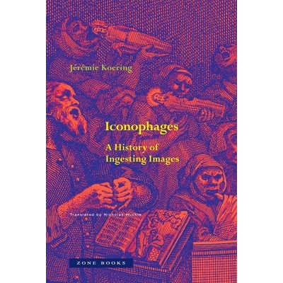 预订 Iconophages: A History of Ingesting Images 图像吞噬者：图像摄取史: 9781945861161
