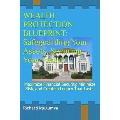 预订 Wealth Protection Blueprint: Safeguarding Your Assets, Securing Your Future.: Maximize Financial Security, Minimize