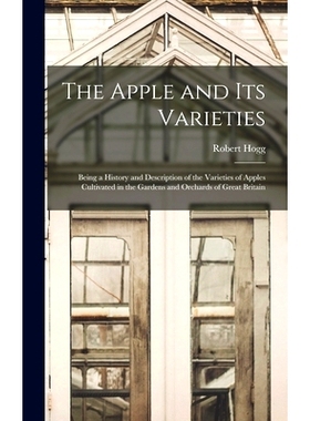 预订 The Apple and its Varieties: Being a History and Description of the Varieties of Apples Cultivated in the Gardens a