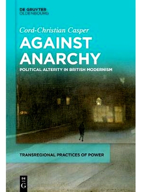 预订 Against Anarchy: ​Political Alterity in Early Modernism 反对无*状态：英国现代主义的政治变迁: 9783110644654