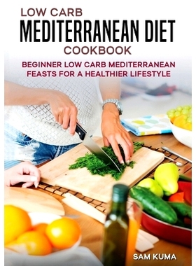 预订 Low Carb Mediterranean Diet Cookbook: Beginner Low Carb Mediterranean Feasts for a Healthier Lifestyle (The Keto Ch