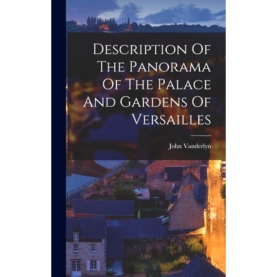 预订 Description Of The Panorama Of The Palace And Gardens Of Versailles: 9781017764796