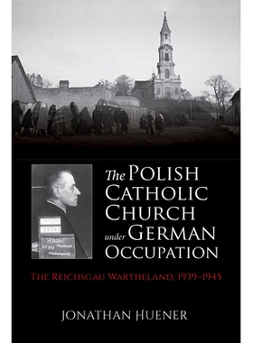 预订 The Polish Catholic Church under German Occupation: The Reichsgau Wartheland, 1939-1945 德国占领下的波兰天主教会：