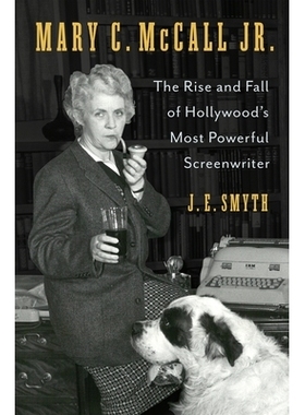 预订 Mary C. McCall Jr.: The Rise and Fall of Hollywood’s Most Powerful Screenwriter 玛丽·C·麦考尔：好莱坞*影响力编剧