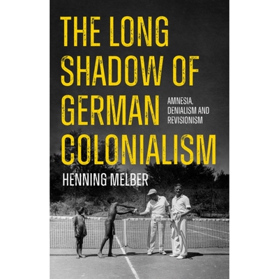 预订 The Long Shadow of German Colonialism: Amnesia, Denialism and Revisionism 德国殖民主义的长期阴影：失忆、否认和修正