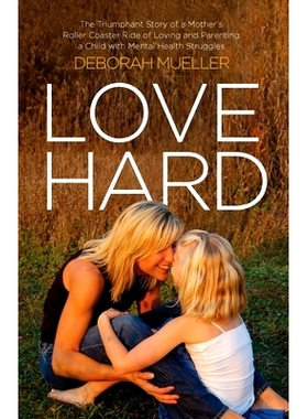 预订 Love Hard: The Triumphant Story of a Mother's Roller Coaster Ride of Loving and Parenting a Child with Mental Healt