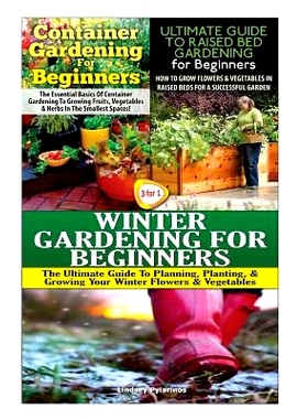 预订 Container Gardening for Beginners & the Ultimate Guide to Raised Bed Gardening for Beginners & Winter Gardening for