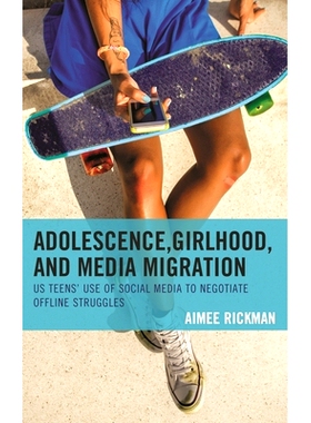 预订 Adolescence, Girlhood, and Media Migration: US Teens’ Use of Social Media to Negotiate Offline Struggles 青少年，