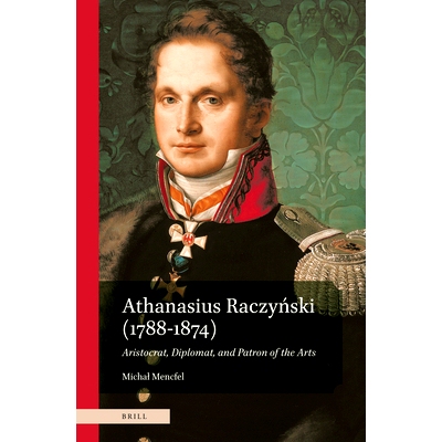 预订 Athanasius Raczyński (1788–1874). Aristocrat, Diplomat, and Patron of the Arts 亚塔纳修斯·拉钦斯基（1788-1874）