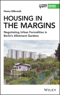 【预订】Housing In The Margins - Negotiating Urban Formalities In Berlin’S Allotment Gardens 9781119540915