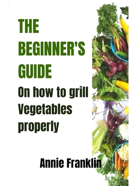 预订 The Beginner’s Guide on How to Grill Vegetables Properly: 9798390826775