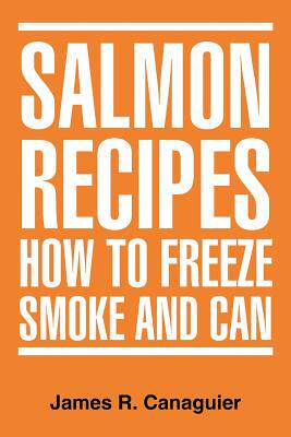 预订 Salmon Recipes How to Freeze Smoke and Can