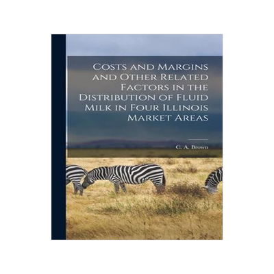 [预订]Costs and Margins and Other Related Factors in the Distribution of Fluid Milk in Four Illinois Marke 9781013986109