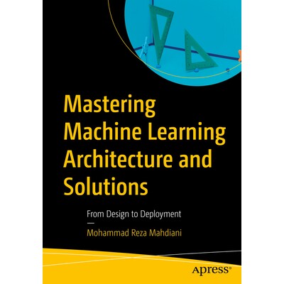 预订 Mastering Machine Learning Architecture and Solutions From Design to Deployment 掌握机器学习架构与解决方案：从设计