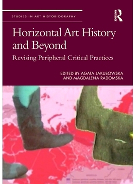 预订 Horizontal Art History and Beyond: Revising Peripheral Critical Practices 横向艺术史及其*：修订外围关键实践: 978