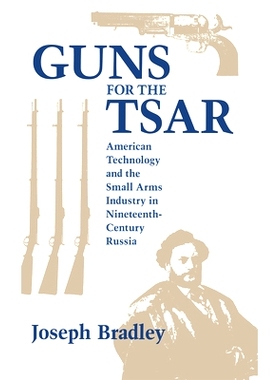 预订 Guns for the Tsar: American Technology and the Small Arms Industry in Nineteenth-Century Russia: 9780875801544
