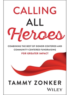 预订 Calling All Heros: Combining the Best of Donor- Centered and Community-Centered Fundraising for Greater Impact: 978