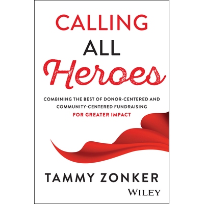 预订 Calling All Heros: Combining the Best of Donor- Centered and Community-Centered Fundraising for Greater Impact: 978