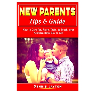 预订 New Parents Tips & Guide: How to Care for, Raise, Train, & Teach, your Newborn Baby Boy or Girl: 9780359964567