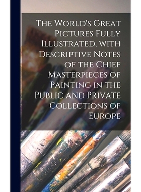 预订 The World’s Great Pictures Fully Illustrated, With Descriptive Notes of the Chief Masterpieces of Painting in the