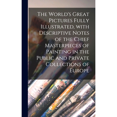 预订 The World’s Great Pictures Fully Illustrated, With Descriptive Notes of the Chief Masterpieces of Painting in the