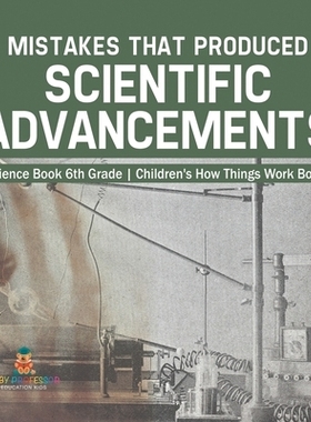 预订 Mistakes that Produced Scientific Advancements - Science Book 6th Grade Children’s How Things Work Books: 97988694