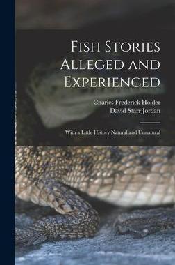 [预订]Fish Stories Alleged and Experienced: With a Little History Natural and Unnatural 9781019033128
