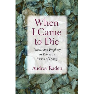 预订 When I Came to Die Process and Prophecy in Thoreau’s Vision of Dying 当我走向*：梭罗*观的过程与预言（精装） 978162