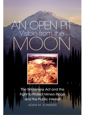 预订 An Open Pit Visible from the Moon: The Wilderness Act and the Fight to Protect Miners Ridge and the Public Interest