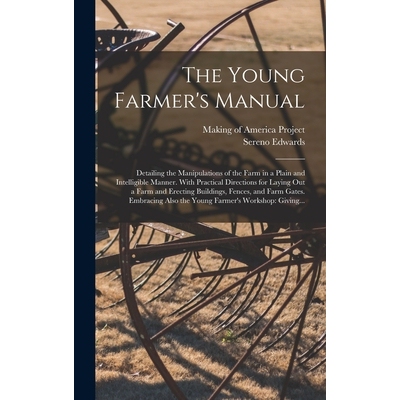 预订 The Young Farmer’s Manual: Detailing the Manipulations of the Farm in a Plain and Intelligible Manner. With Practi