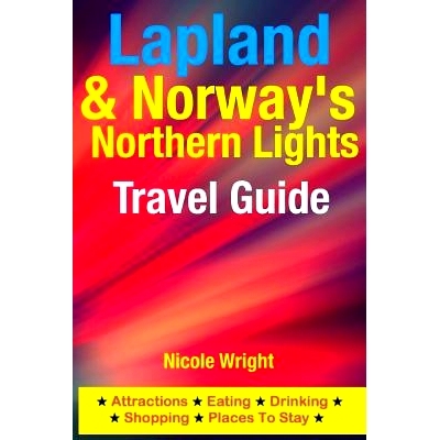 预订 Lapland & Norway’s Northern Lights Travel Guide: Attractions, Eating, Drinking, Shopping & Places To Stay: 9781500