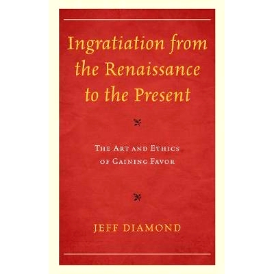 预订 Ingratiation from the Renaissance to the Present: The Art and Ethics of Gaining Favor 从文艺复兴到现在的融合：获得