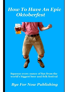 预订 How to Have an Epic Oktoberfest: Squeeze every ounce of fun from the world’s biggest beer and folk festival: 97983