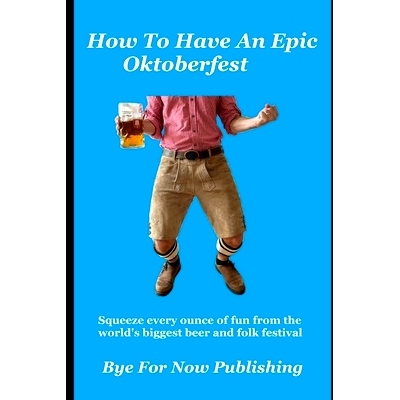 预订 How to Have an Epic Oktoberfest: Squeeze every ounce of fun from the world’s biggest beer and folk festival: 97983
