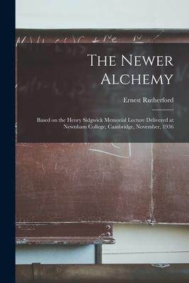 [预订]The Newer Alchemy; Based on the Henry Sidgwick Memorial Lecture Delivered at Newnham College, Cambri 9781015229266