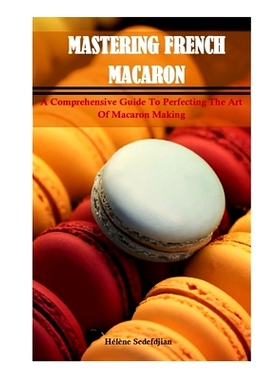 预订 Mastering French Macarons: A Comprehensive Guide to Perfecting the Art of Macaron Making: 9798323484447