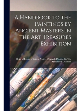 预订 A Handbook to the Paintings by Ancient Masters in the Art Treasures Exhibition: Being a Reprint of Critical Notices