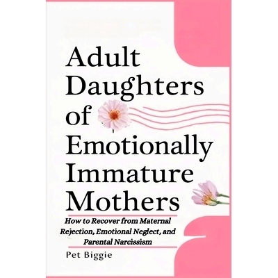 预订 Adult Daughters of Emotionally Immature Mothers: How to Recover from Maternal Rejection, Emotional Neglect, and Par