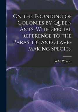 [预订]On the Founding of Colonies by Queen Ants, With Special Reference to the Parasitic and Slave-making  9781017681406